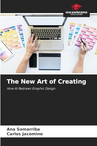 The New Art of Creating: How AI Redraws Graphic Design von Our Knowledge Publishing