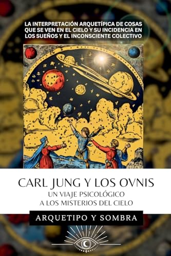 Carl Jung Y Los OVNIs - Un Viaje Psicológico a los Misterios del Cielo (Carl Gustav Jung - Colección en Español) von PlumaArcana.com
