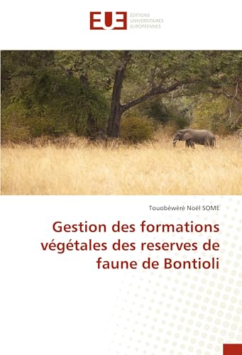 Gestion des formations végétales des reserves de faune de Bontioli von Éditions universitaires européennes