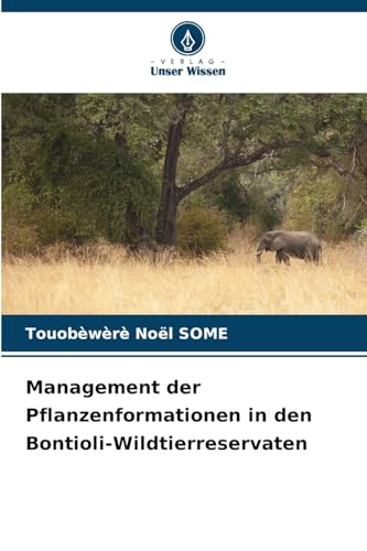 Management der Pflanzenformationen in den Bontioli-Wildtierreservaten von Verlag Unser Wissen