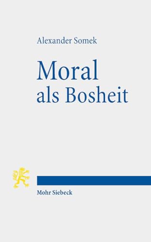 Moral als Bosheit: Rechtsphilosophische Studien von Mohr Siebeck