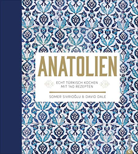 Anatolien: Echt türkisch kochen – Mit 140 Rezepten