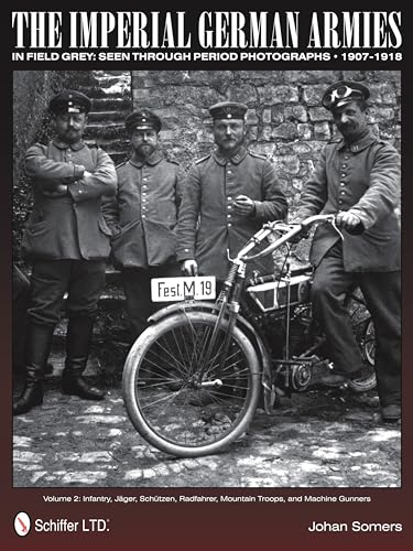 Imperial German Armies in Field Grey Seen Through Period Photographs, 1907-1918: Vol 2: Infantry, Jager, Schutzen, Radfahrer, Mountain Tr, and Mac: ... Mountain Troops, and Machine Gunners