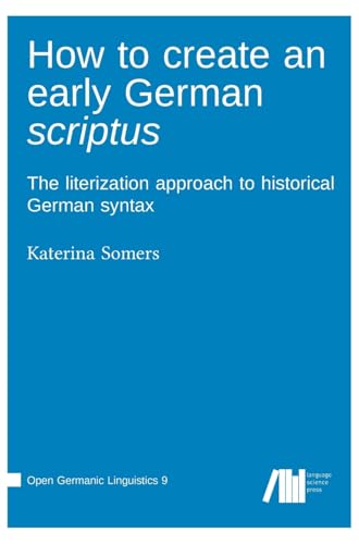How to create an early German scriptus: The literization approach to historical German syntax (Open Germanic Linguistics)
