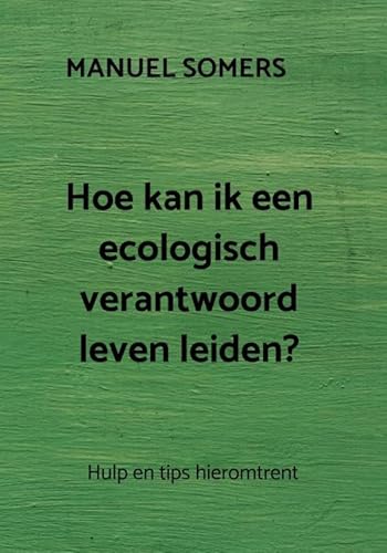 Hoe kan ik een ecologisch verantwoord leven leiden?: Hulp en tips hieromtrent von Brave New Books