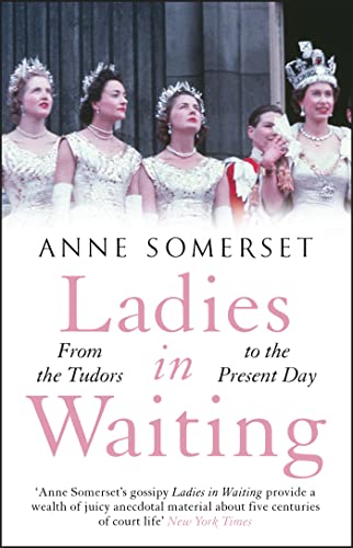 Ladies in Waiting: a history of court life from the Tudors to the present day