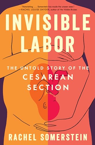 Invisible Labor: The Untold Story of the Cesarean Section and the Disturbing State of Maternal Medical Care von Ecco