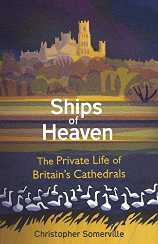 Ships Of Heaven: The Private Life of Britain’s Cathedrals