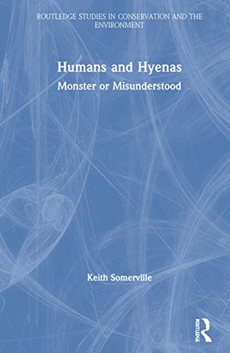 Humans and Hyenas: Monster or Misunderstood (Routledge Studies in Conservation and the Environment)