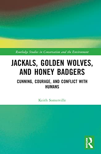 Jackals, Golden Wolves, and Honey Badgers: Cunning, Courage, and Conflict With Humans (Routledge Studies in Conservation and the Environment)