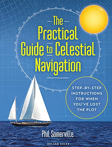 The Practical Guide to Celestial Navigation: Step-by-step instructions for when you've lost the plot von Adlard Coles Nautical Press
