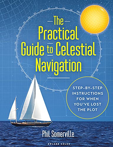 The Practical Guide to Celestial Navigation: Step-by-step instructions for when you've lost the plot The Practical Guide to Celestial Navigation: Step-by-step instructions for when you've lost the plot von Adlard Coles