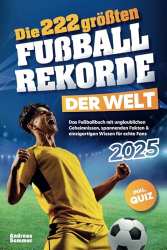 Die 222 größten Fußballrekorde der Welt – Das Fußballbuch mit unglaublichen Geheimnissen, spannenden Fakten & einzigartigen Wissen für echte Fans inkl. Quiz | Perfektes Geschenk für Kinder & Männer von Independently published