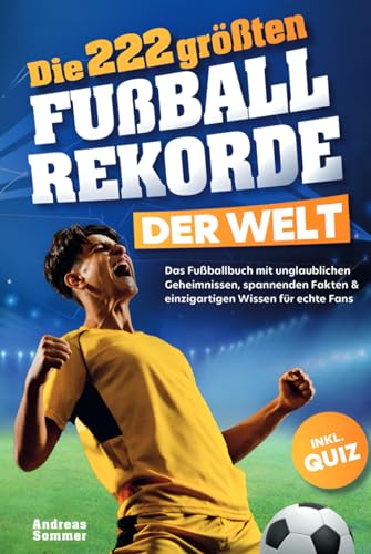 Die 222 größten Fußballrekorde der Welt – Das Fußballbuch mit unglaublichen Geheimnissen, spannenden Fakten & einzigartigen Wissen für echte Fans inkl. Quiz | Perfektes Geschenk für Kinder & Männer