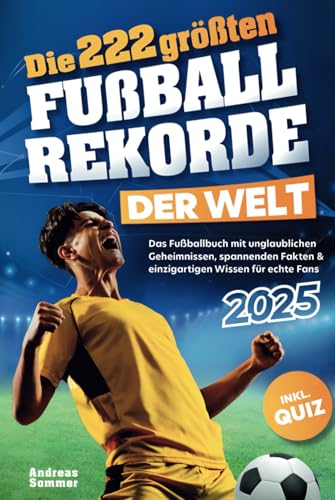 Die 222 größten Fußballrekorde der Welt – Das Fußballbuch mit unglaublichen Geheimnissen, spannenden Fakten & einzigartigen Wissen für echte Fans inkl. Quiz | Perfektes Geschenk für Kinder & Männer von Independently published