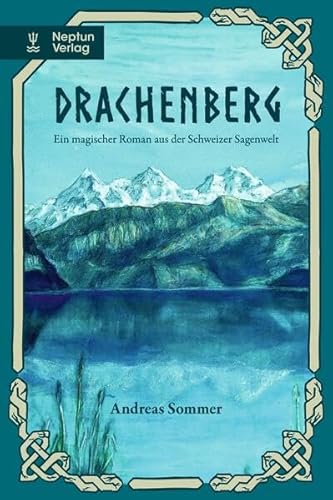 Drachenberg: Ein magischer Roman aus der Schweizer Sagenwelt. von Neptun Verlag