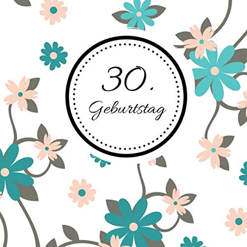 30. Geburtstag: Gästebuch zum Selbstgestalten und Eintragen von Glückwünschen | Format 21,5 x 21,5 cm | Motiv: Floral türkis 30. Geburtstag: Gästebuch zum Selbstgestalten und Eintragen von Glückwünschen | Format 21,5 x 21,5 cm | Motiv: Floral türkis