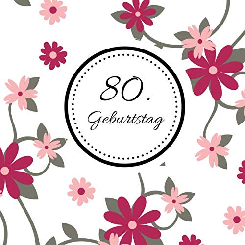 80. Geburtstag: Gästebuch zum Selbstgestalten und Eintragen von Glückwünschen | Format 21,5 x 21,5 cm | Motiv: Floral pink