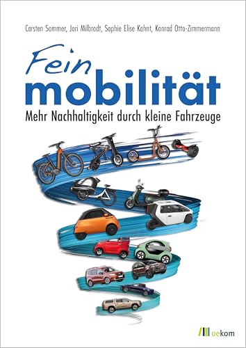Feinmobilität: Mehr Nachhaltigkeit durch kleine Fahrzeuge Feinmobilität: Mehr Nachhaltigkeit durch kleine Fahrzeuge von Oekom Verlag GmbH