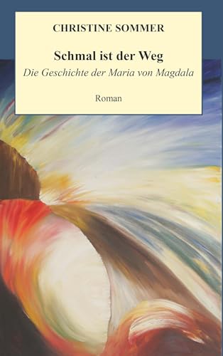 Schmal ist der Weg: Die Geschichte der Maria von Magdala von Buchschmiede von Dataform Media GmbH