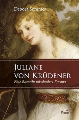 Juliane von Krüdener: Eine Baronin missioniert Europa von Francke-Buch GmbH