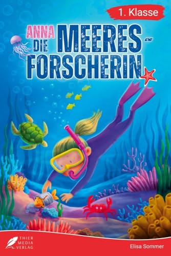 Erstlesebuch 1. Klasse - Anna die Meeresforscherin: Spannende Unterwasserabenteuer zum Lesenlernen für Mädchen ab 6 Jahren (Erstlesebuch Mädchen 1. Klasse) (Lesebücher 1. Klasse) von Thier Media Verlag