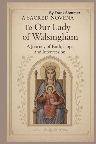 A Sacred Novena to Our Lady of Walsingham: A Journey of Faith, Hope, and Intercession A Sacred Novena to Our Lady of Walsingham: A Journey of Faith, Hope, and Intercession von Independently published