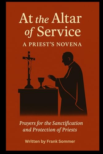 AT THE ALTAR OF SERVICE: A Priest’s Novena: Prayers for the Sanctification and Protection of Priests AT THE ALTAR OF SERVICE: A Priest’s Novena: Prayers for the Sanctification and Protection of Priests von Independently published