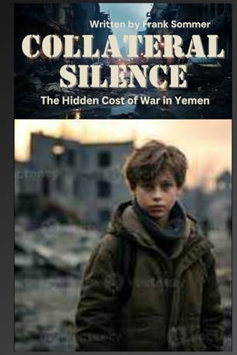 COLLATERAL SILENCE: The Hidden Cost of War in Yemen COLLATERAL SILENCE: The Hidden Cost of War in Yemen von Independently published