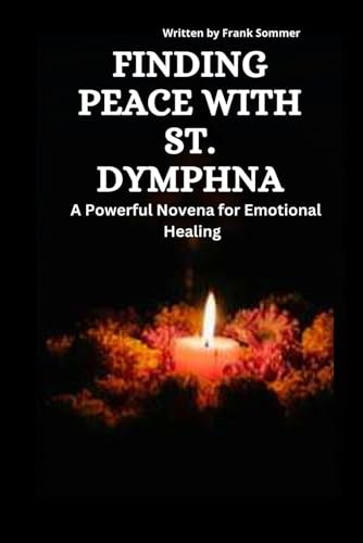 Finding Peace with St. Dymphna: A Powerful Novena for Emotional Healing Finding Peace with St. Dymphna: A Powerful Novena for Emotional Healing von Independently published