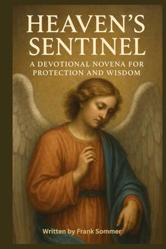 Heaven’s Sentinel: A Devotional Novena for Protection and Wisdom Heaven’s Sentinel: A Devotional Novena for Protection and Wisdom von Independently published