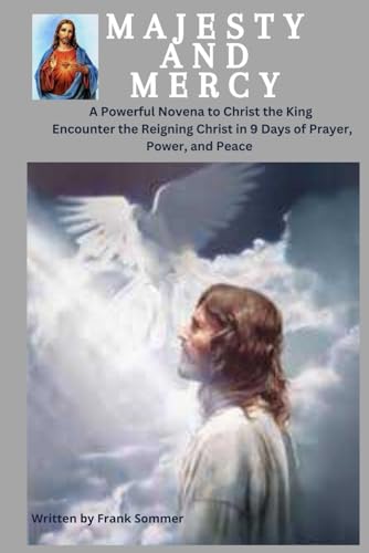 MAJESTY AND MERCY: A Powerful Novena to Christ the King: Encounter the Reigning Christ in 9 Days of Prayer, Power, and Peace MAJESTY AND MERCY: A Powerful Novena to Christ the King: Encounter the Reigning Christ in 9 Days of Prayer, Power, and Peace von Independently published