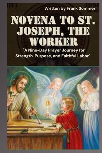NOVENA TO ST. JOSEPH, THE WORKER: A Nine-Day Prayer Journey for Strength, Purpose, and Faithful Labor NOVENA TO ST. JOSEPH, THE WORKER: A Nine-Day Prayer Journey for Strength, Purpose, and Faithful Labor von Independently published