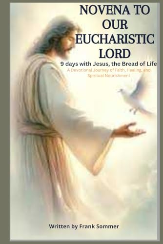 Novena to Our Eucharistic Lord: 9 Days with Jesus, the Bread of Life: A Devotional Journey of Faith, Healing, and Spiritual Novena to Our Eucharistic Lord: 9 Days with Jesus, the Bread of Life: A Devotional Journey of Faith, Healing, and Spiritual von Independently published