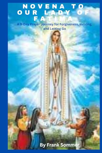 Novena to Our Lady of Fatima: A 9-Day Prayer Journey for Forgiveness, Healing, and Letting Go Novena to Our Lady of Fatima: A 9-Day Prayer Journey for Forgiveness, Healing, and Letting Go von Independently published