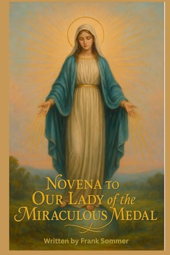Novena to Our Lady of the Miraculous Medal: A Prayer Journey of Grace, Healing, and Divine Mercy Novena to Our Lady of the Miraculous Medal: A Prayer Journey of Grace, Healing, and Divine Mercy von Independently published