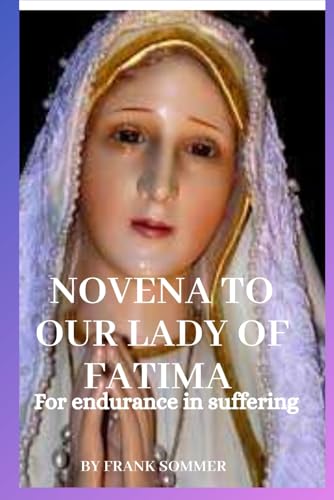 Novena to our lady of Fatima: For endurance in suffering Novena to our lady of Fatima: For endurance in suffering von Independently published