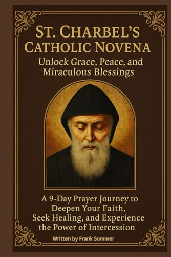 ST. CHARBEL'S CATHOLIC NOVENA: Unlock Grace, Peace, and Miraculous Blessings: A 9-Day Prayer Journey to Deepen Your Faith, Seeking Healing, and Experience the power of Intercession ST. CHARBEL'S CATHOLIC NOVENA: Unlock Grace, Peace, and Miraculous Blessings: A 9-Day Prayer Journey to Deepen Your Faith, Seeking Healing, and Experience the power of Intercession von Independently published