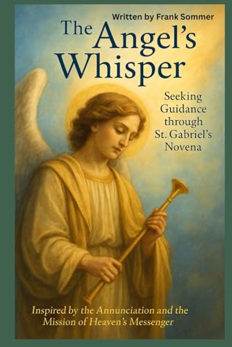 The Angel’s Whisper: Seeking Guidance through St. Gabriel’s Novena: Inspired by the Annunciation and the Mission of Heaven’s Messeng The Angel’s Whisper: Seeking Guidance through St. Gabriel’s Novena: Inspired by the Annunciation and the Mission of Heaven’s Messeng von Independently published