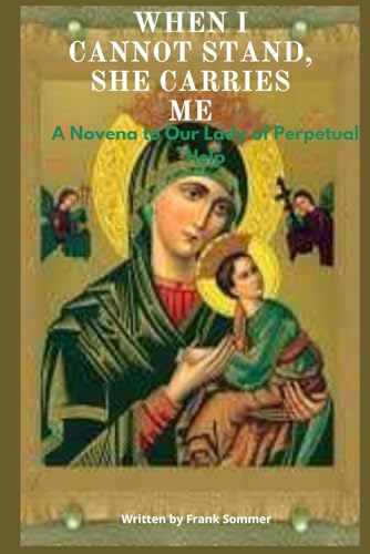 WJEN I CANNOT STAND, SHE CARRIES ME: A Novena to Our Lady of Perpetual Help WJEN I CANNOT STAND, SHE CARRIES ME: A Novena to Our Lady of Perpetual Help von Independently published