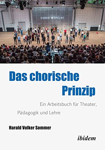 Das Chorische Prinzip: Ein Arbeitsbuch für Theater, Pädagogik und Lehre von ibidem