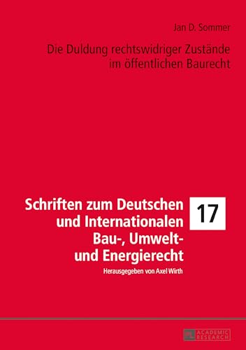 Die Duldung rechtswidriger Zustände im öffentlichen Baurecht: Dissertationsschrift (Schriften zum Deutschen und Internationalen Bau-, Umwelt- und Energierecht, Band 17)