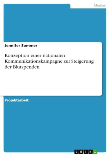 Konzeption einer nationalen Kommunikationskampagne zur Steigerung der Blutspenden von GRIN Verlag
