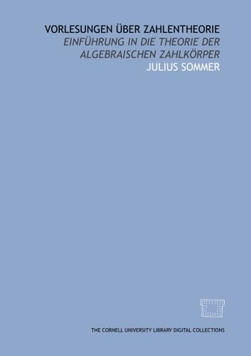 Vorlesungen über zahlentheorie: einführung in die theorie der algebraischen zahlkörper Vorlesungen über zahlentheorie: einführung in die theorie der algebraischen zahlkörper von Cornell University Library