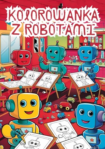 Kolorowanka z Robotami - Ponad 100 rysunków do kolorowania dla dzieci: Ożywiaj niesamowite roboty za pomocą swoich kolorów! von Independently published