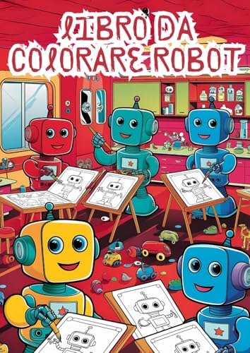 Libro da Colorare Robot - Oltre 100 disegni da colorare per bambini: Divertiti a colorare robot fantastici e stimola la creatività dei più piccoli! von Independently published