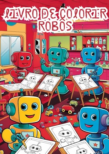 Livro de Colorir Robôs - Mais de 100 desenhos para colorir para crianças: Divirta-se dando vida a robôs incríveis com suas cores! von Independently published