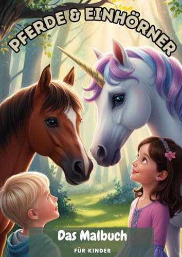 Magische Pferde und Einhörner – Ein Ausmalbuch für Kinder: Bezaubernde Ausmalbilder mit Pferden und Einhörnern – Perfekt für Kinder ab 4 Jahren – Kreativer Malspaß für kleine Künstler von Independently published