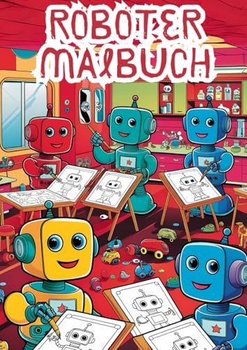 Roboter für Kinder - Das Malbuch: Umfassendes Malbuch für Kinder mit freundlichen Robotern von Independently published