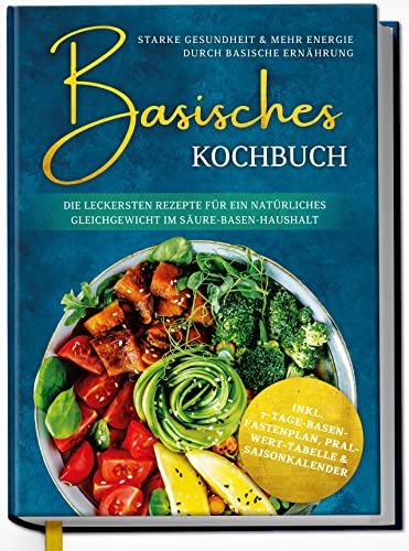 Basisches Kochbuch: Starke Gesundheit & mehr Energie durch basische Ernährung - Die leckersten Rezepte für ein natürliches Gleichgewicht im Säure-Basen-Haushalt Basisches Kochbuch: Starke Gesundheit & mehr Energie durch basische Ernährung - Die leckersten Rezepte für ein natürliches Gleichgewicht im Säure-Basen-Haushalt